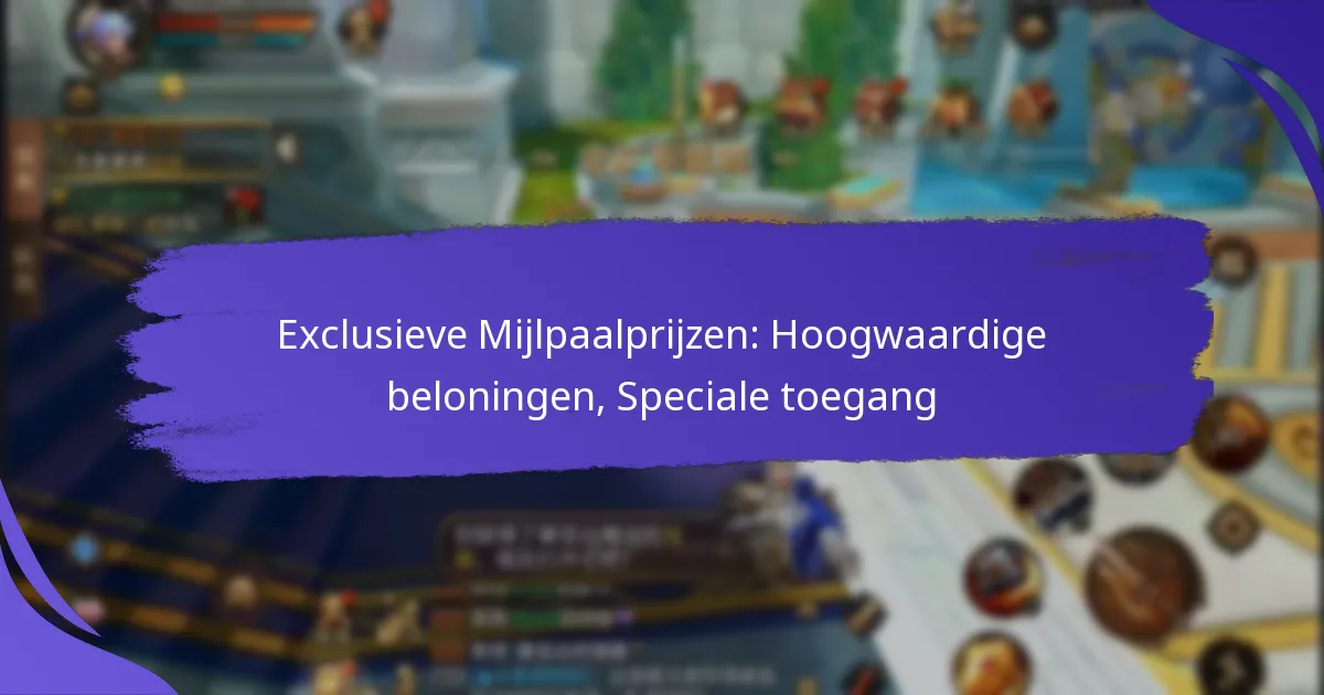 Exclusieve Mijlpaalprijzen: Hoogwaardige beloningen, Speciale toegang