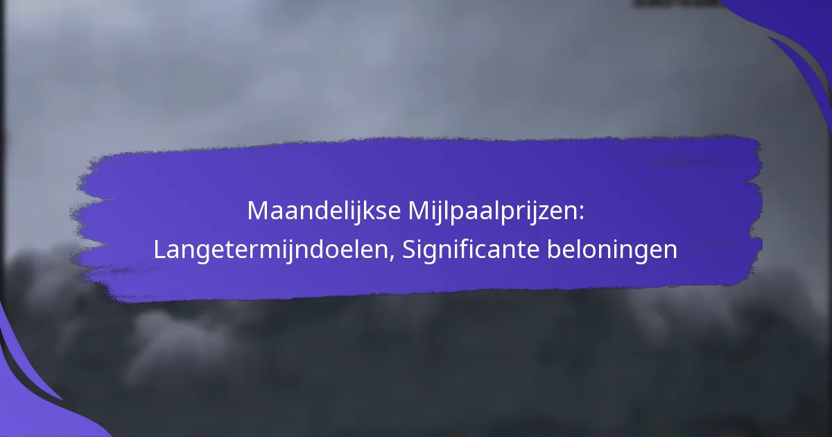 Maandelijkse Mijlpaalprijzen: Langetermijndoelen, Significante beloningen