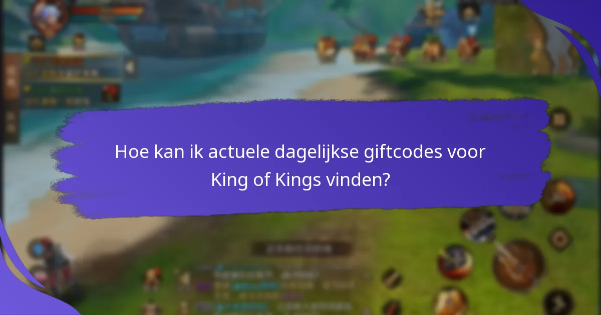 Hoe kan ik actuele dagelijkse giftcodes voor King of Kings vinden?