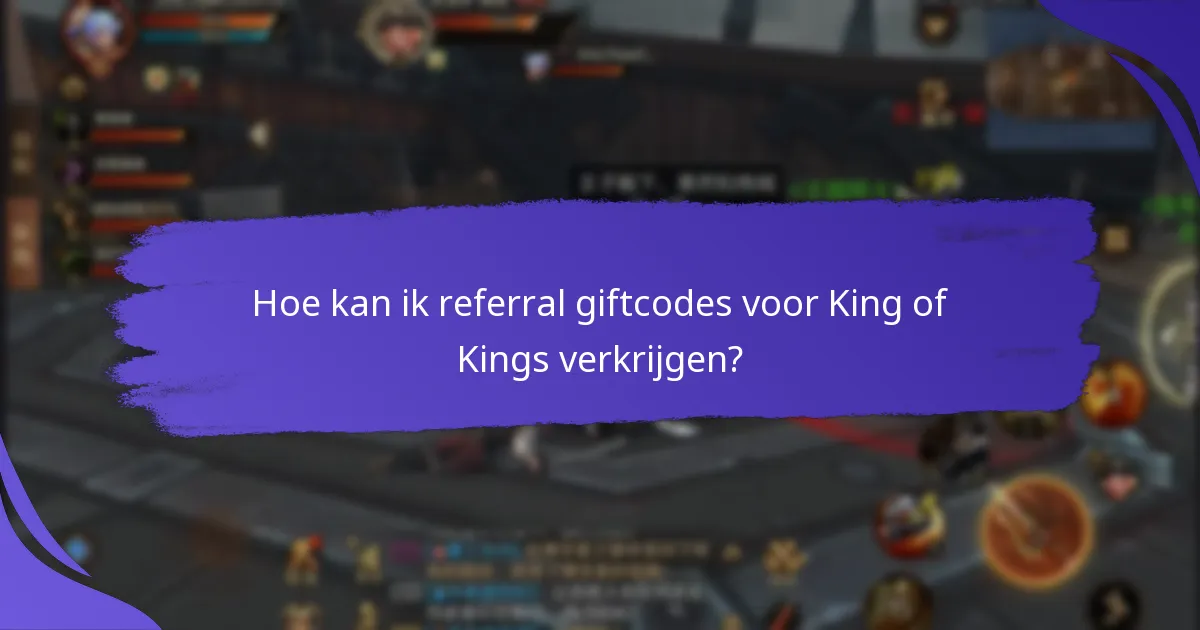 Hoe kan ik referral giftcodes voor King of Kings verkrijgen?