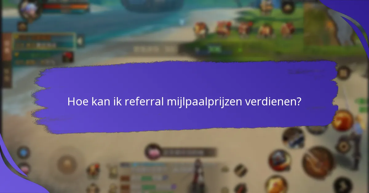 Hoe kan ik referral mijlpaalprijzen verdienen?