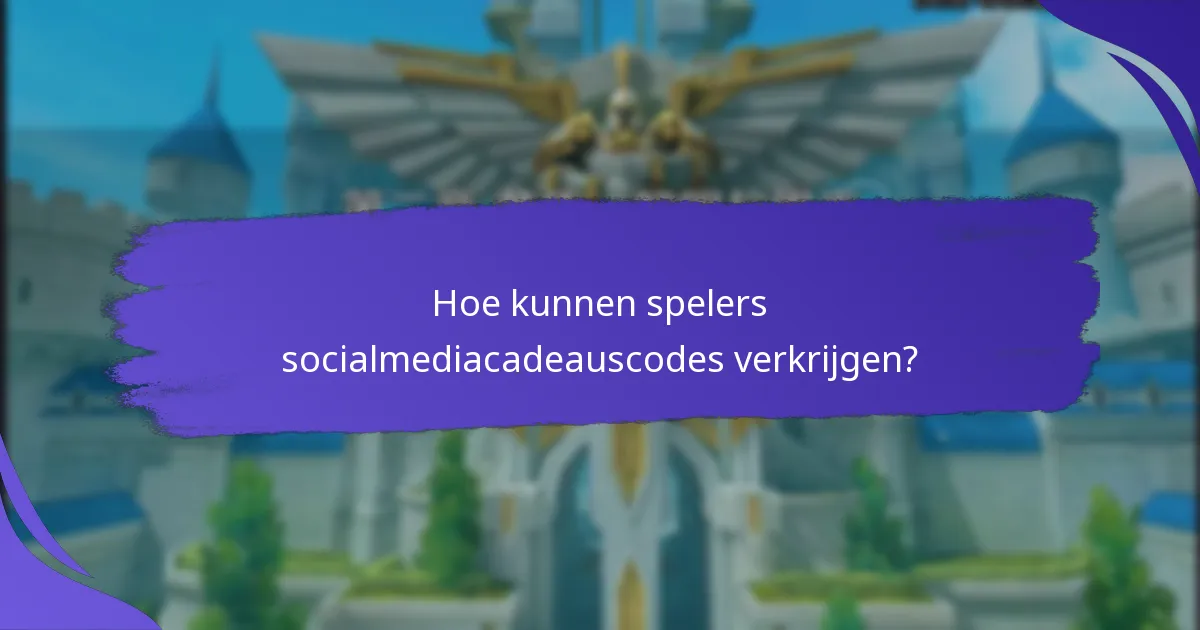 Hoe kunnen spelers socialmediacadeauscodes verkrijgen?