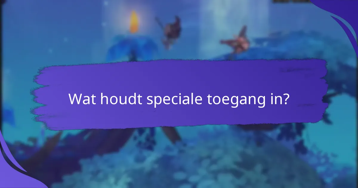 Wat houdt speciale toegang in?