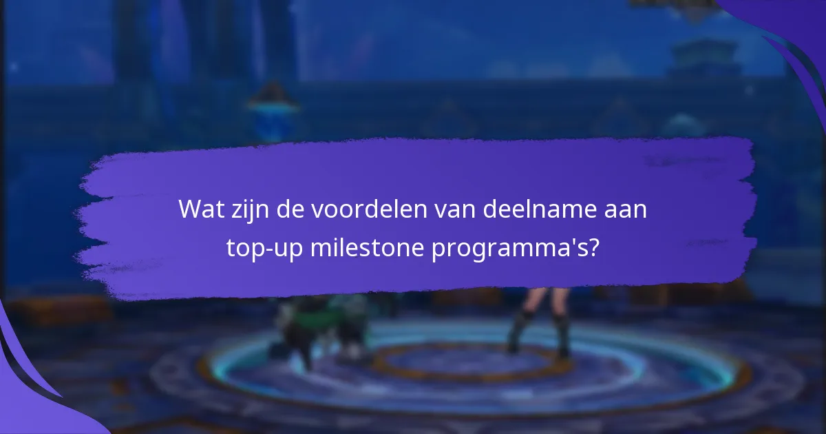 Wat zijn de voordelen van deelname aan top-up milestone programma’s?