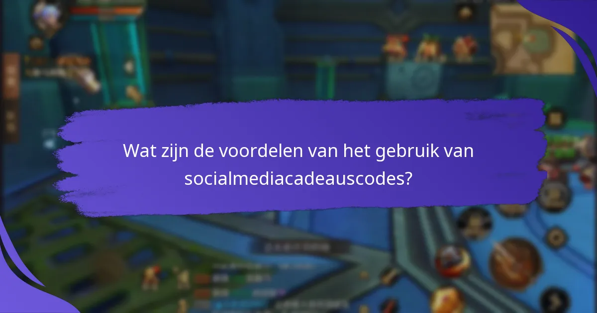 Wat zijn de voordelen van het gebruik van socialmediacadeauscodes?