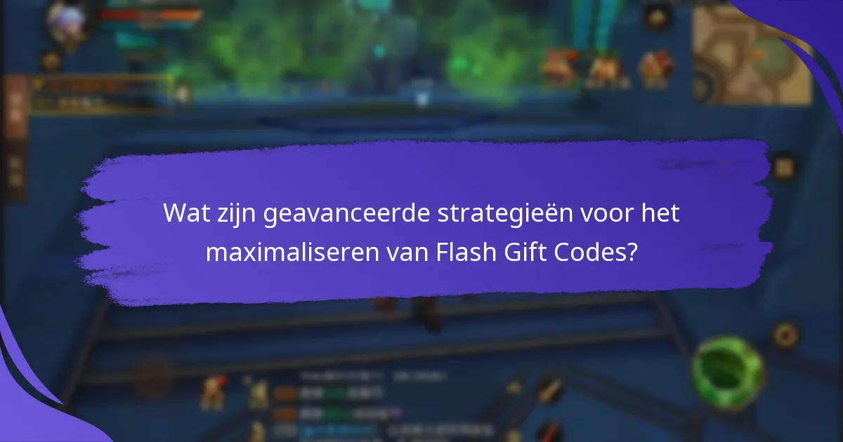 Wat zijn geavanceerde strategieën voor het maximaliseren van Flash Gift Codes?