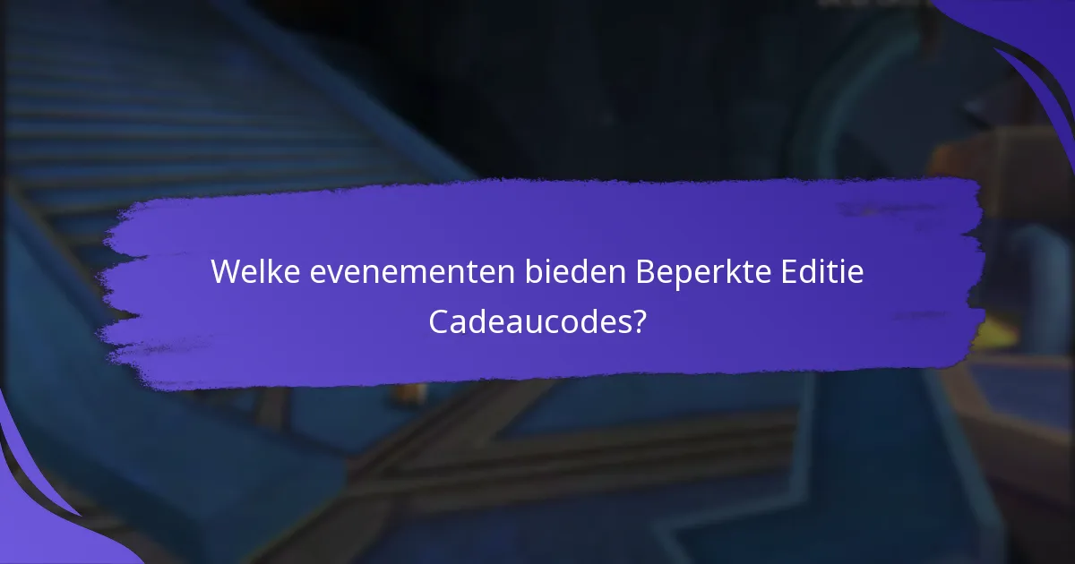 Hoe verhouden Beperkte Editie Cadeaucodes zich tot reguliere items?